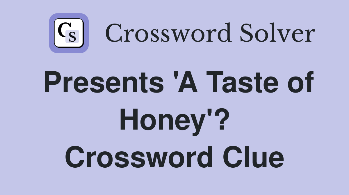 Presents 'A Taste of Honey'? Crossword Clue