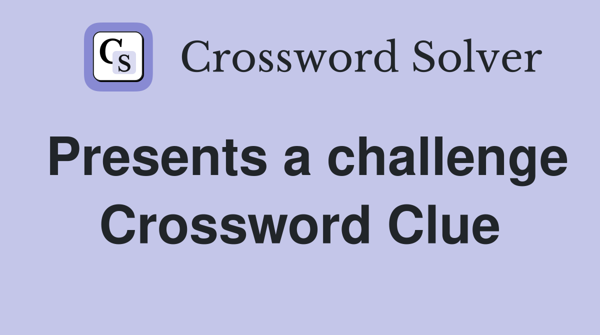 Presents a challenge Crossword Clue