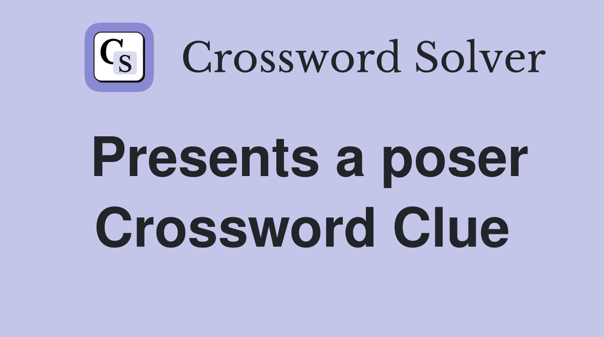 Presents a poser Crossword Clue