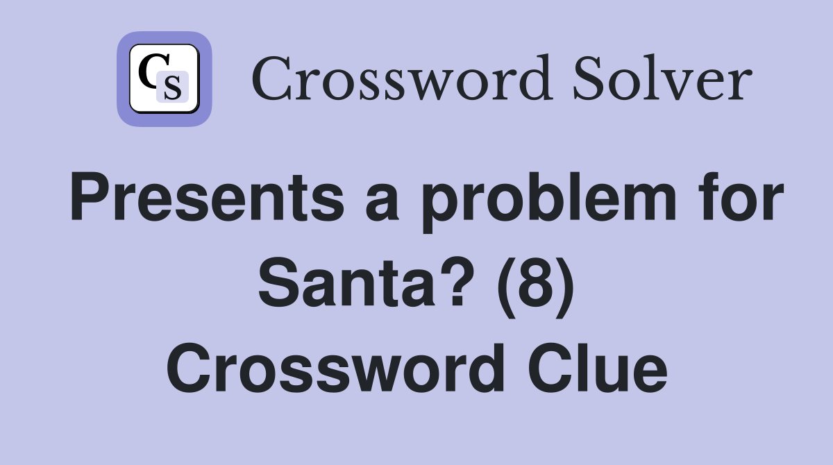 Presents a problem for Santa? (8) Crossword Clue
