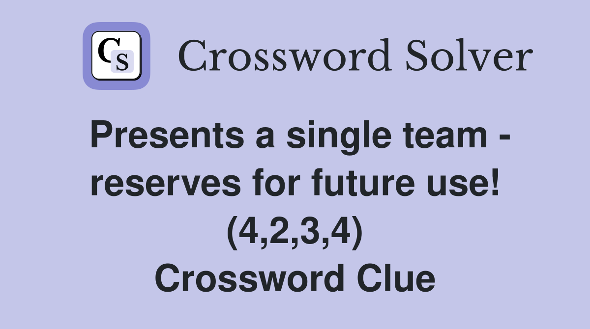 Presents a single team - reserves for future use! (4,2,3,4) Crossword Clue