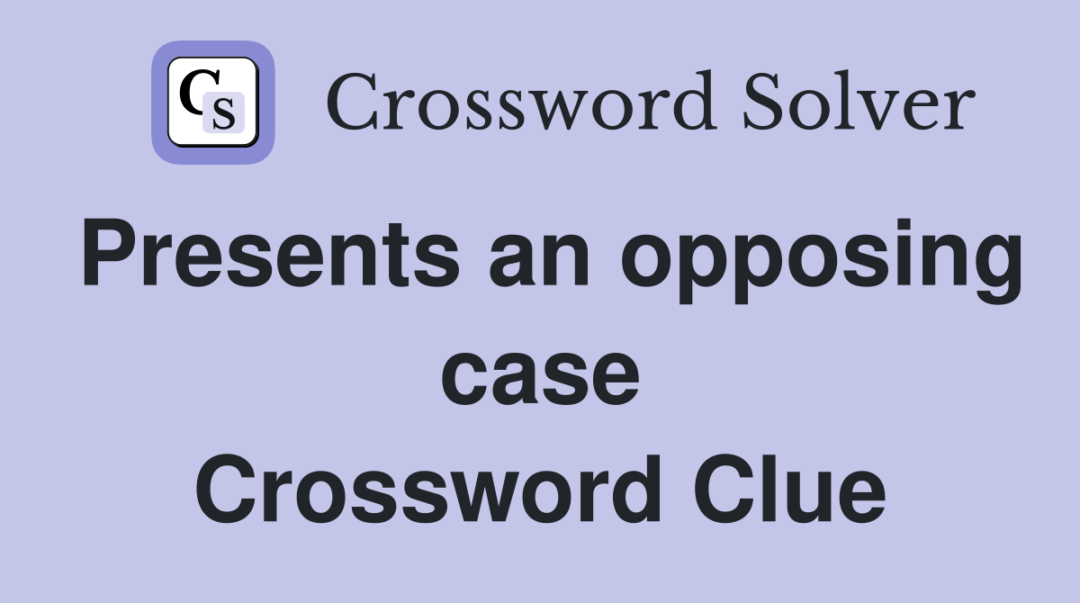 Presents an opposing case Crossword Clue