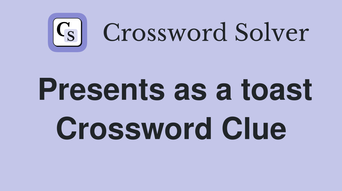 Presents as a toast Crossword Clue