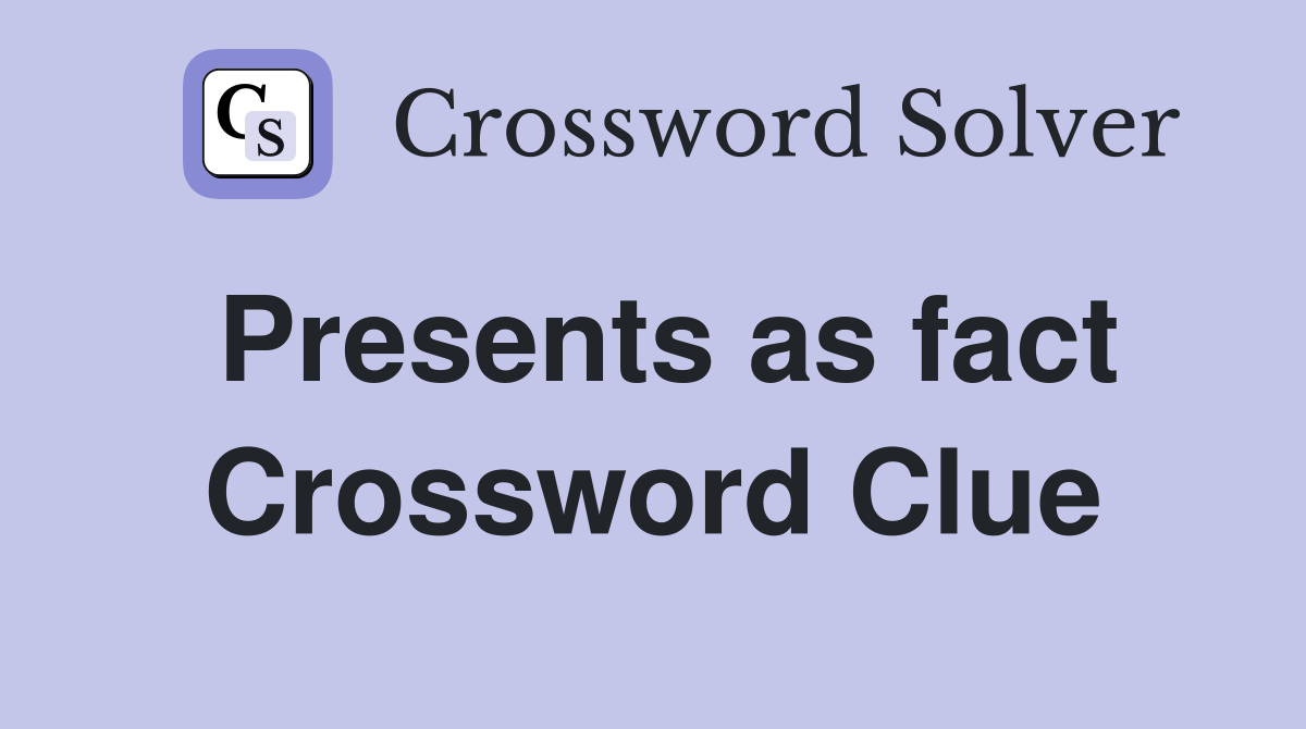 Presents as fact Crossword Clue