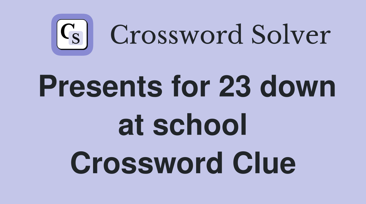 Presents for 23 down at school Crossword Clue