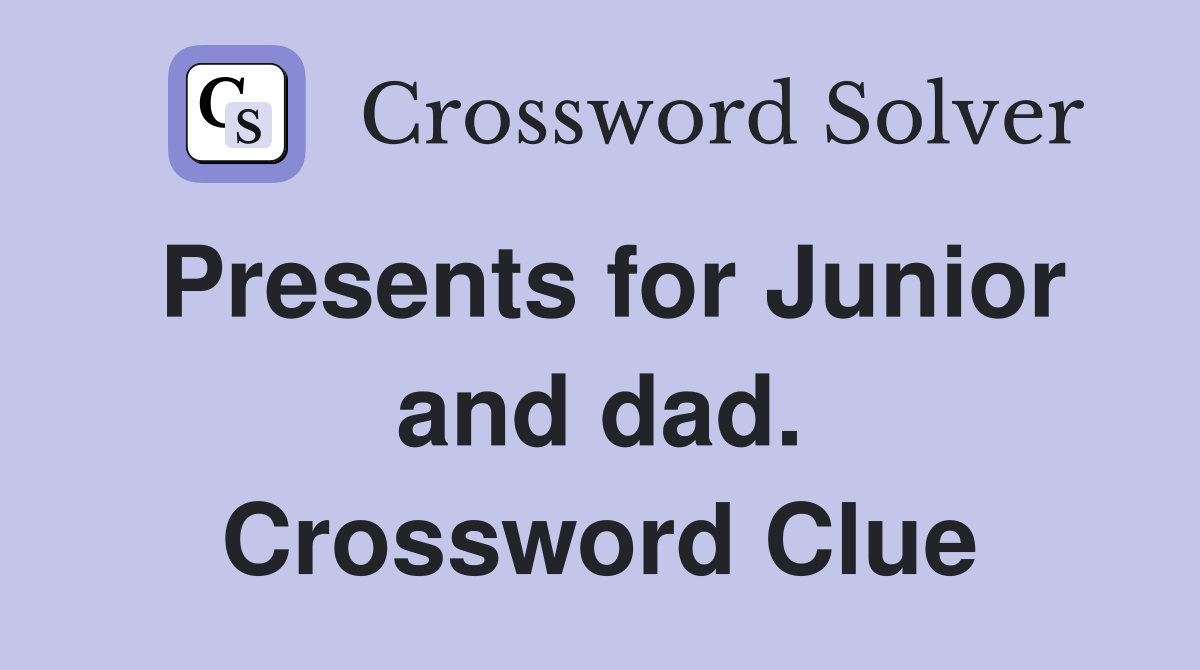Presents for Junior and dad. Crossword Clue