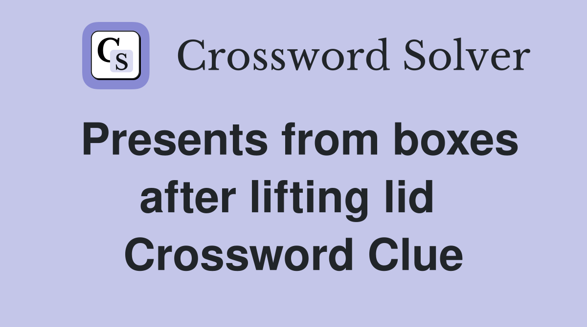 Presents from boxes after lifting lid  Crossword Clue