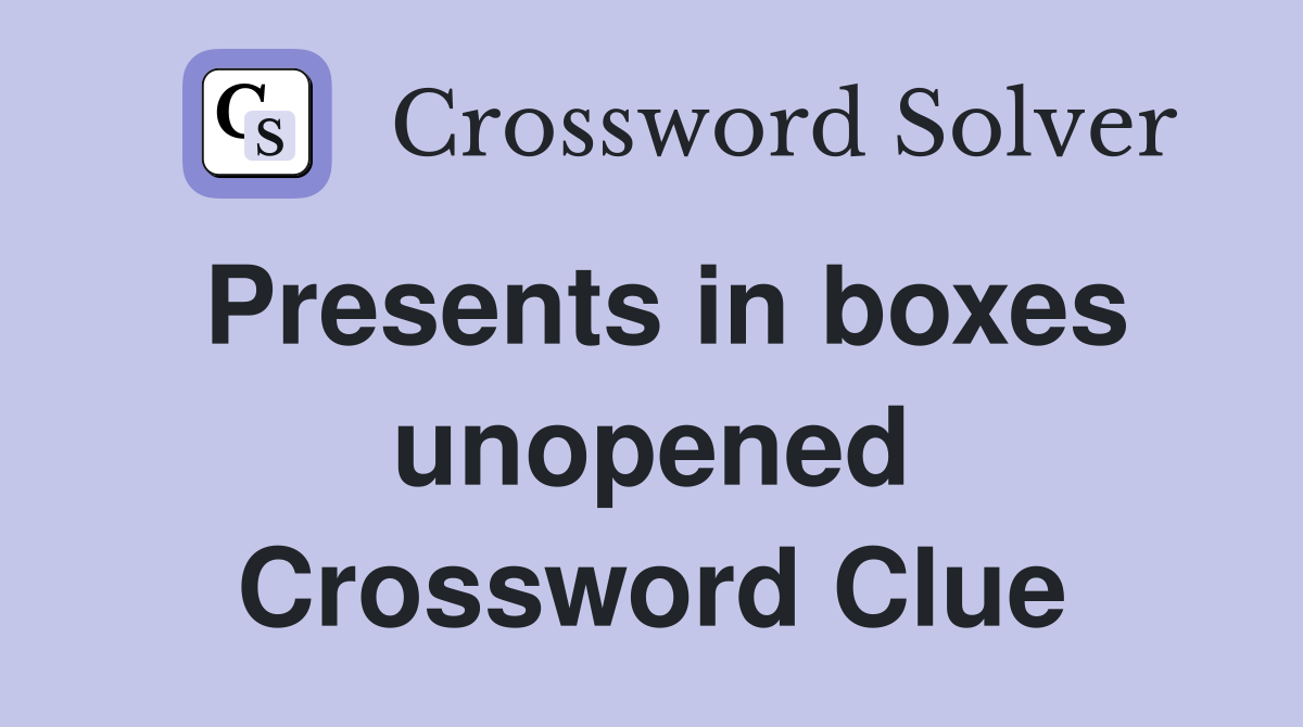 Presents in boxes unopened Crossword Clue