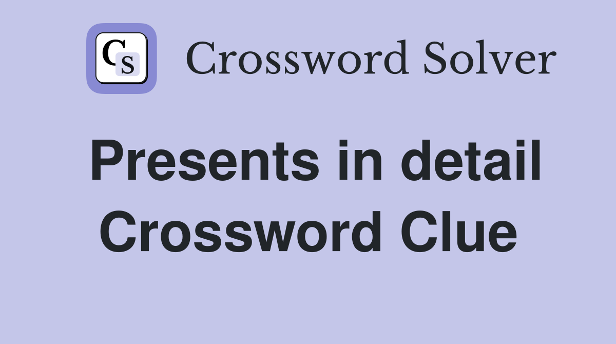 Presents in detail Crossword Clue
