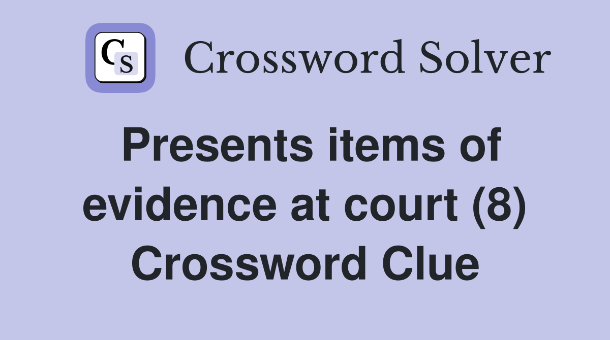 Presents items of evidence at court (8) Crossword Clue