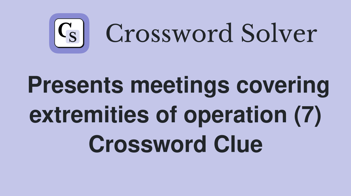Presents meetings covering extremities of operation (7) Crossword Clue