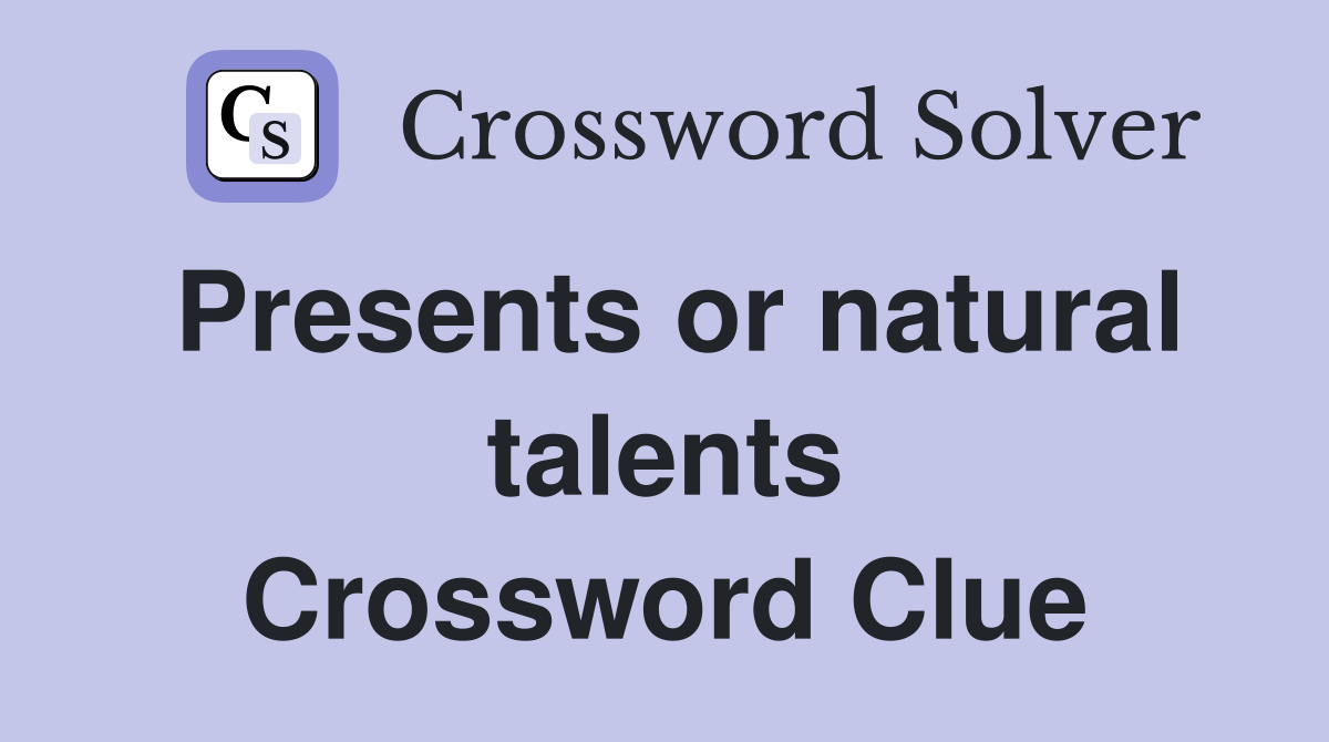 Presents or natural talents Crossword Clue