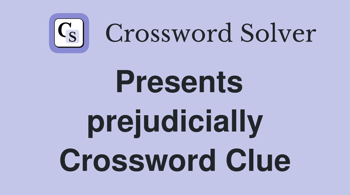 Presents prejudicially Crossword Clue