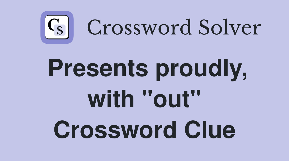 Presents proudly, with "out" Crossword Clue