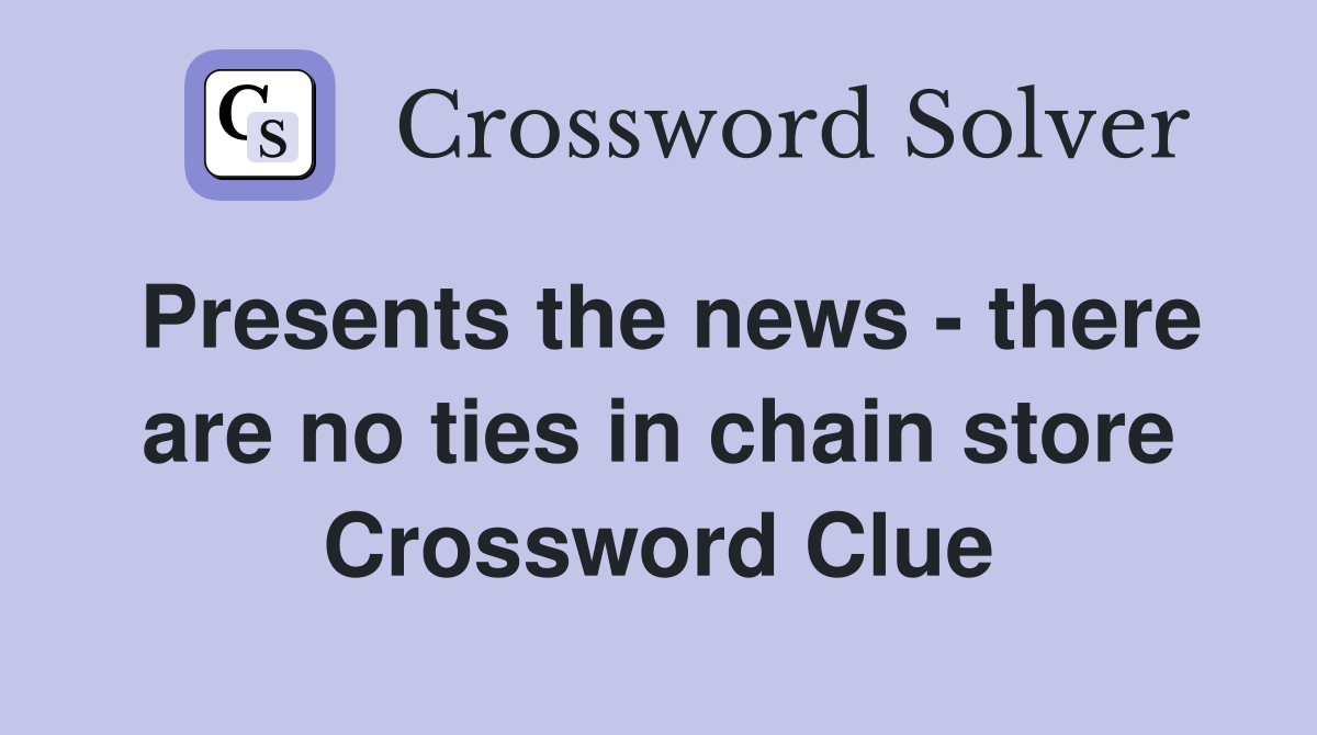 Presents the news - there are no ties in chain store Crossword Clue