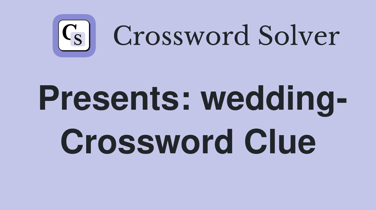 Presents: wedding- Crossword Clue