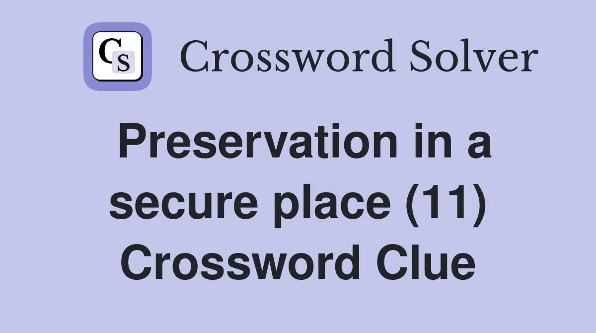 Preservation in a secure place (11) Crossword Clue