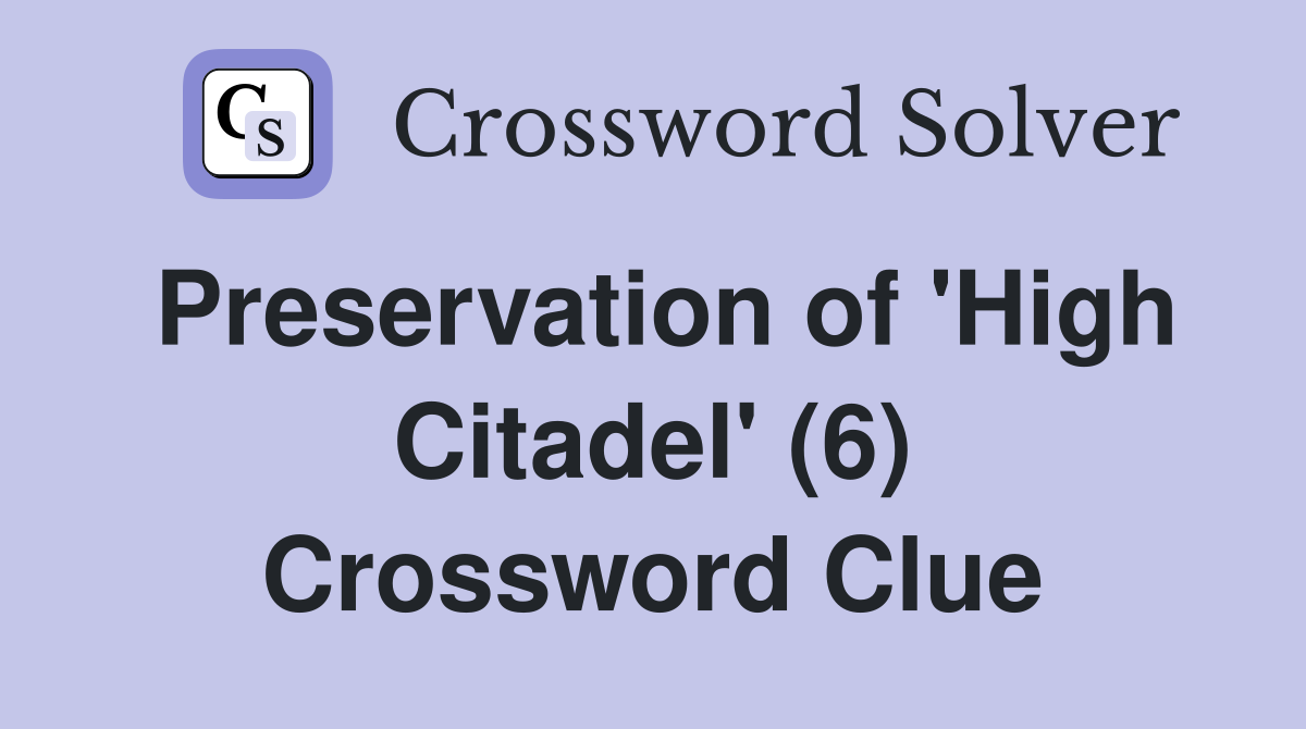 Preservation of 'High Citadel' (6) Crossword Clue