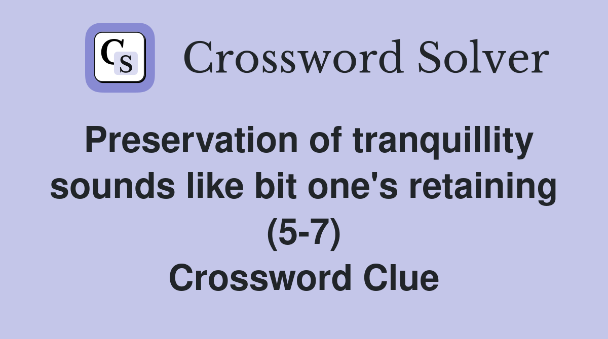 Preservation of tranquillity sounds like bit one's retaining (5-7) Crossword Clue