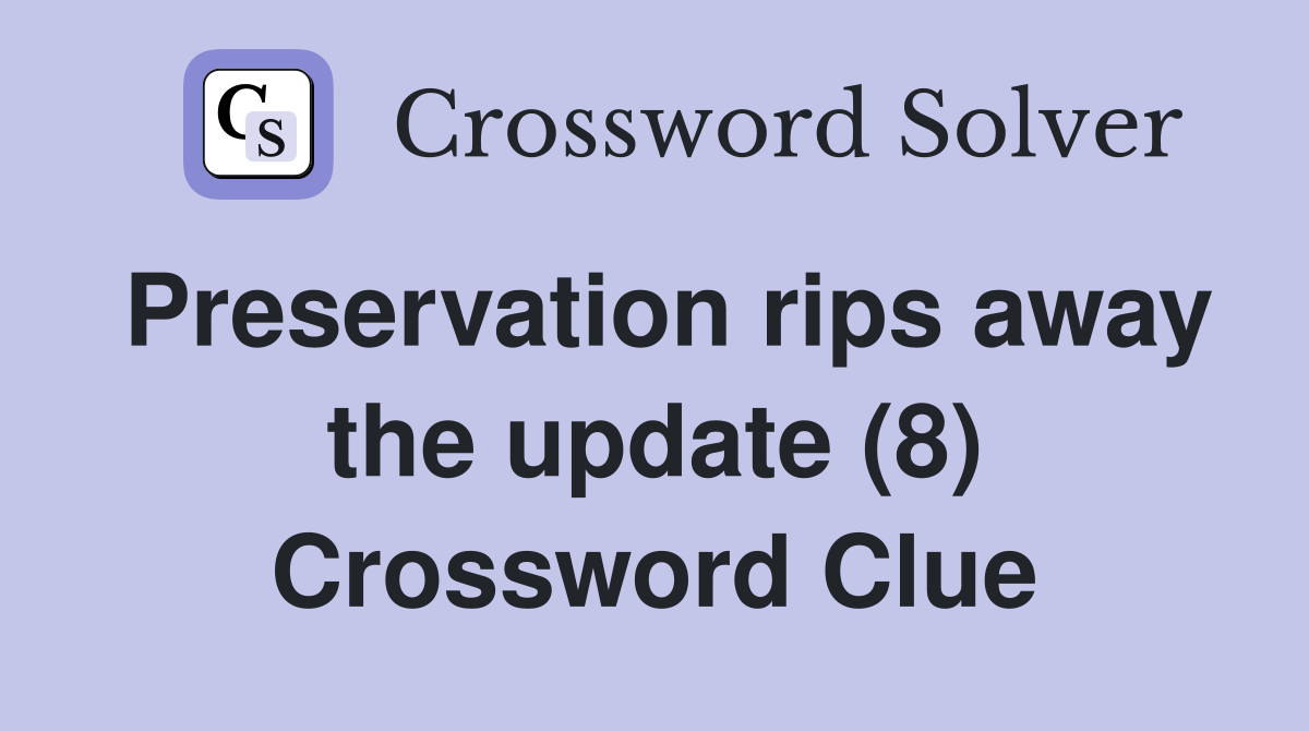 Preservation rips away the update (8) Crossword Clue