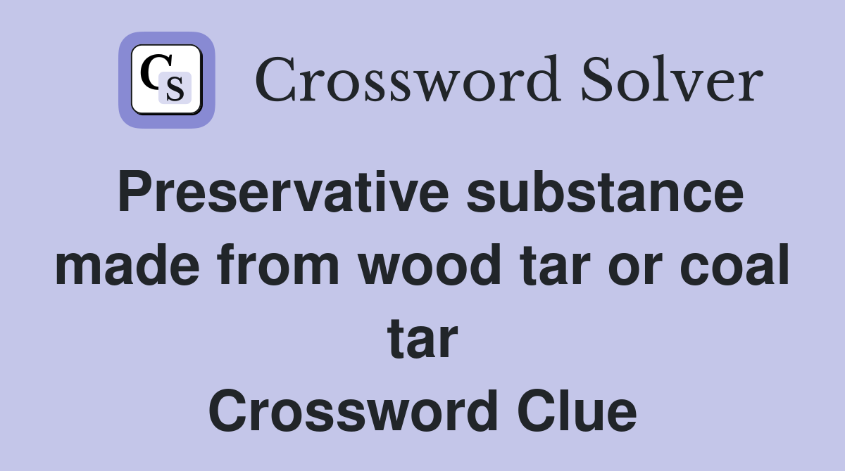 Preservative substance made from wood tar or coal tar Crossword Clue
