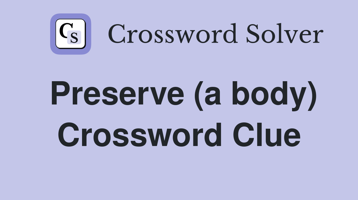 Preserve (a body) Crossword Clue