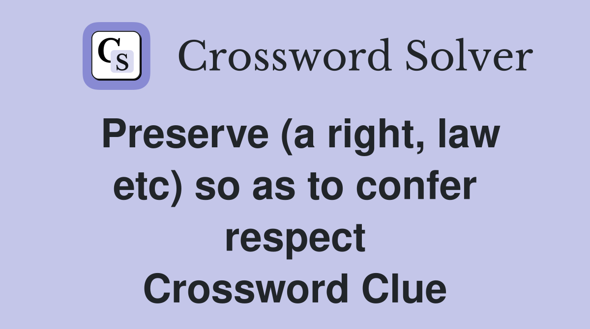 Preserve (a right, law etc) so as to confer respect Crossword Clue