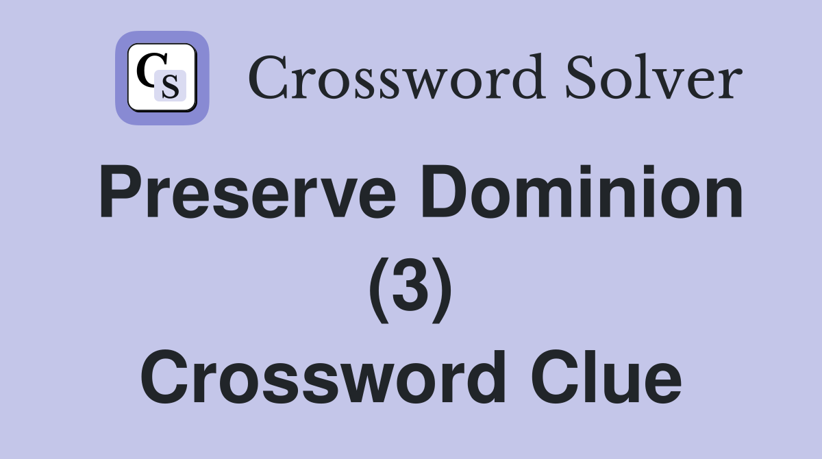 Preserve Dominion (3) Crossword Clue