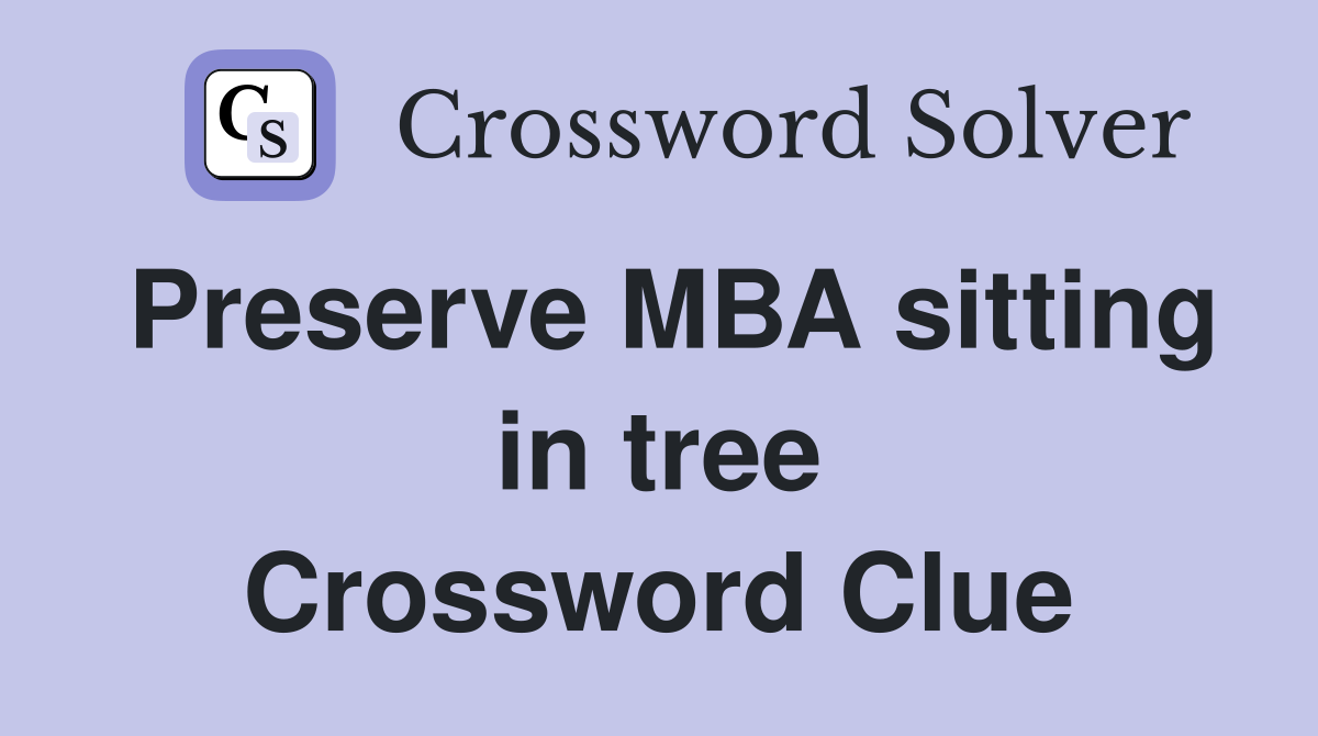 Preserve MBA sitting in tree Crossword Clue