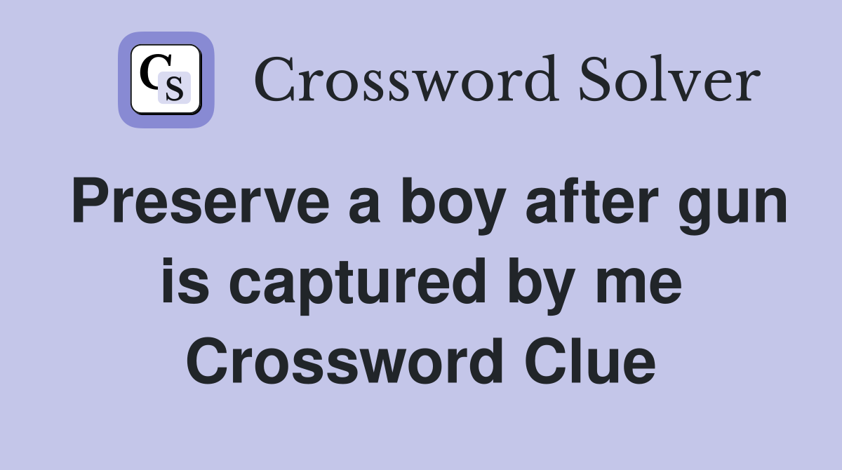 Preserve a boy after gun is captured by me Crossword Clue
