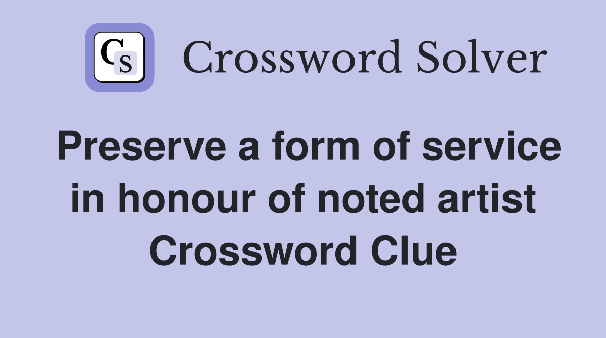 Preserve a form of service in honour of noted artist Crossword Clue
