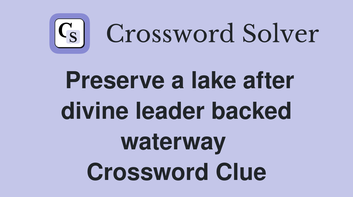 Preserve a lake after divine leader backed waterway  Crossword Clue