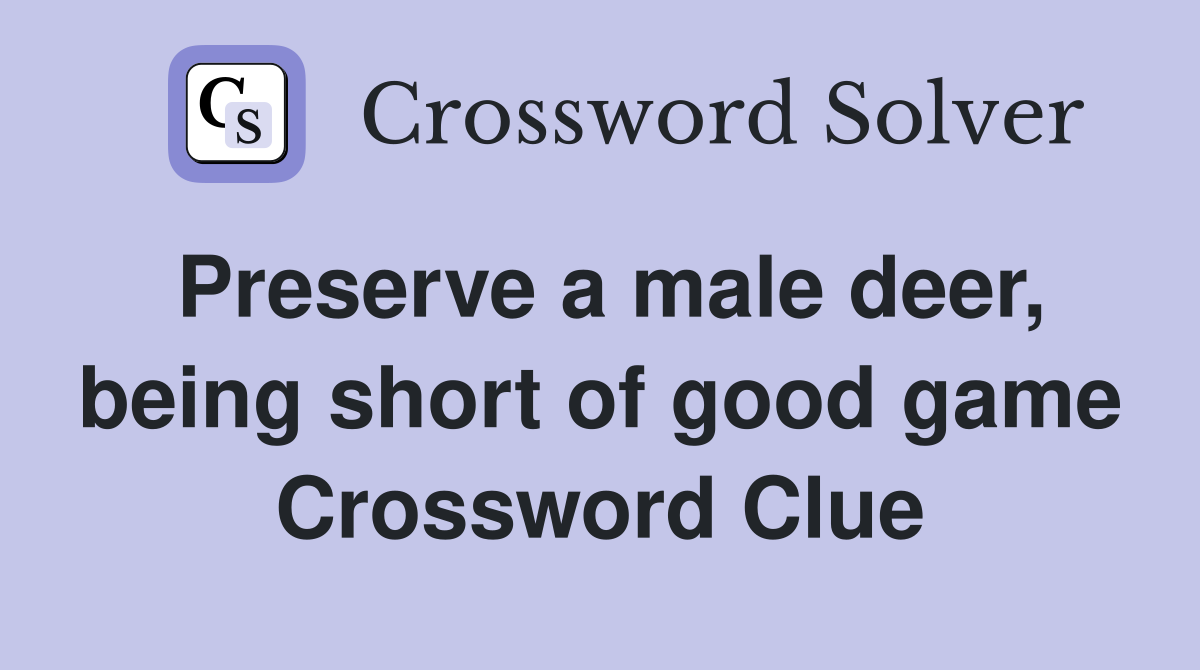 Preserve a male deer, being short of good game Crossword Clue