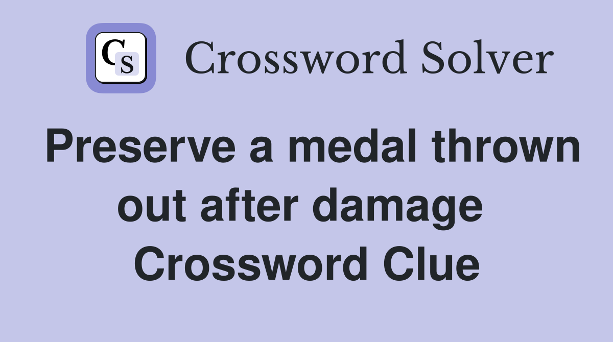 Preserve a medal thrown out after damage  Crossword Clue