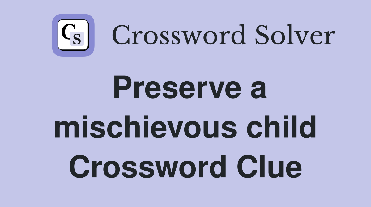 Preserve a mischievous child Crossword Clue