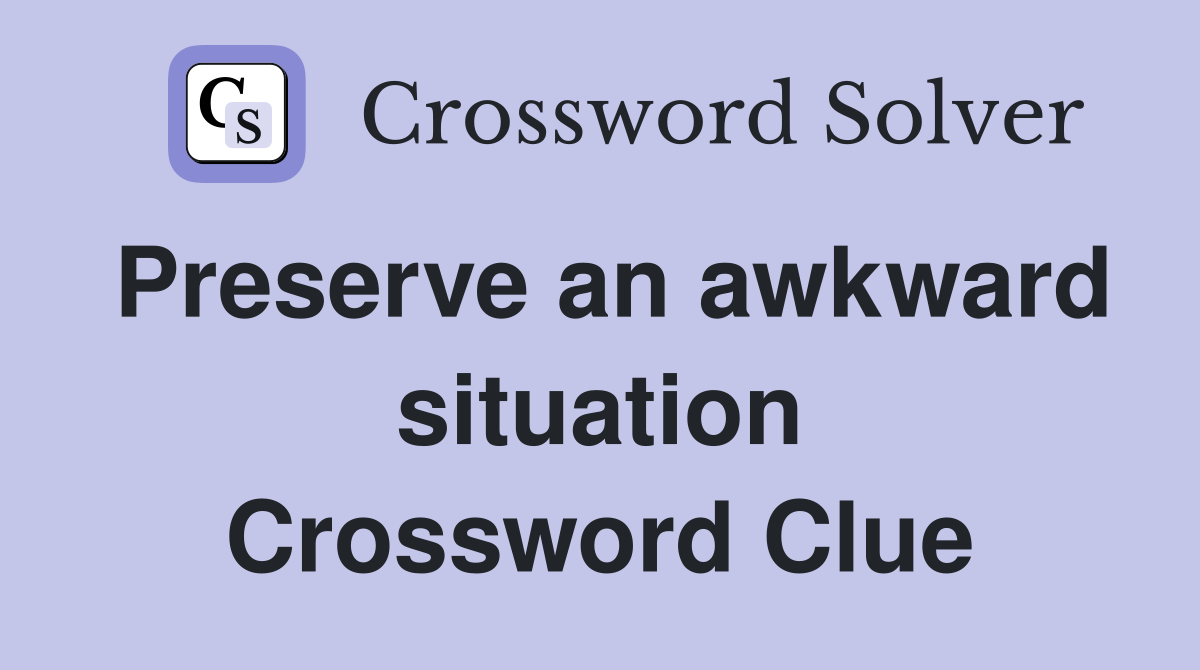 Preserve an awkward situation Crossword Clue