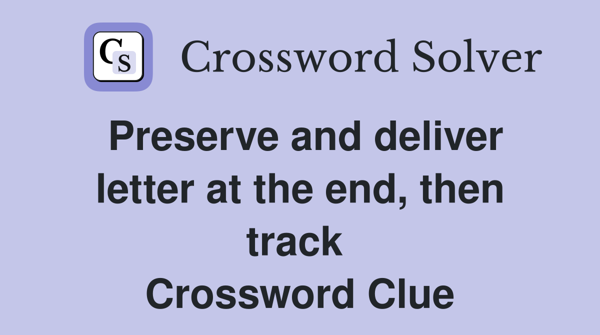 Preserve and deliver letter at the end, then track  Crossword Clue