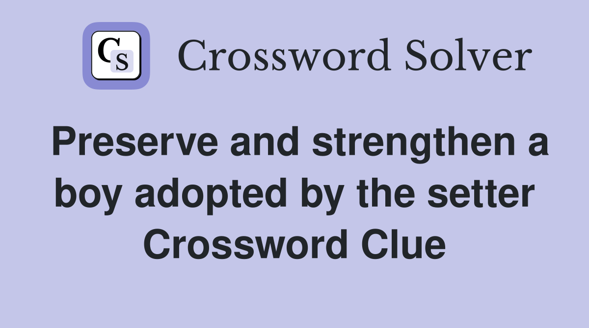 Preserve and strengthen a boy adopted by the setter Crossword Clue