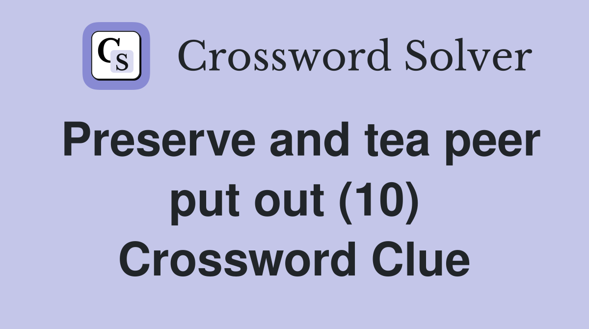 Preserve and tea peer put out (10) Crossword Clue