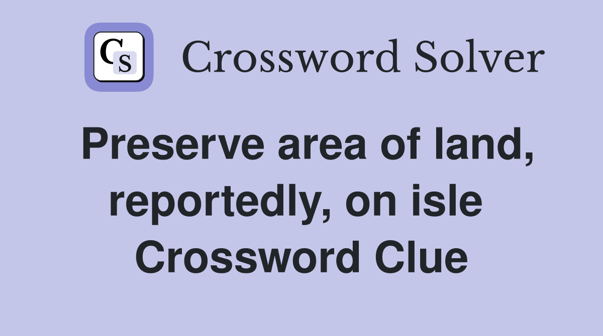 Preserve area of land, reportedly, on isle  Crossword Clue