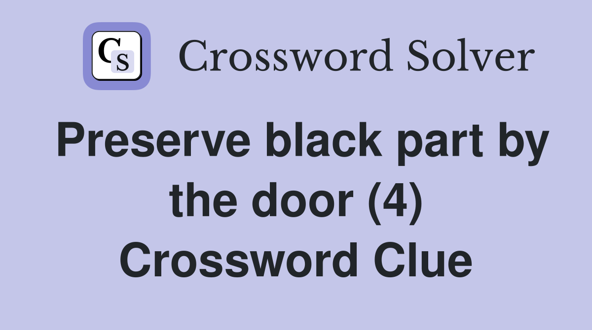Preserve black part by the door (4) Crossword Clue