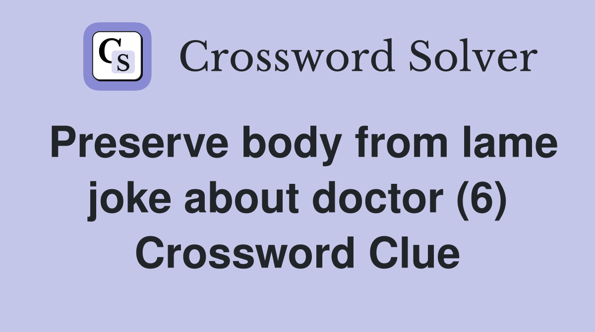 Preserve body from lame joke about doctor (6) Crossword Clue