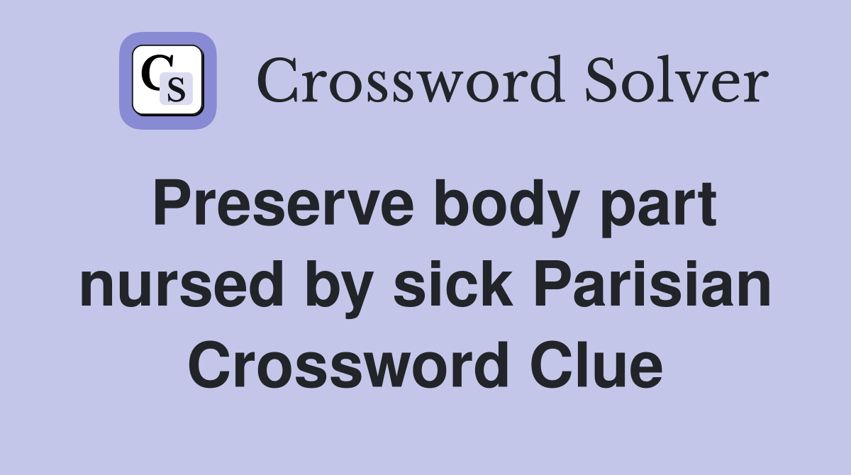 Preserve body part nursed by sick Parisian Crossword Clue