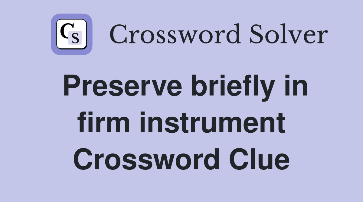 Preserve briefly in firm instrument Crossword Clue