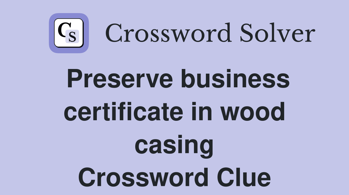 Preserve business certificate in wood casing Crossword Clue