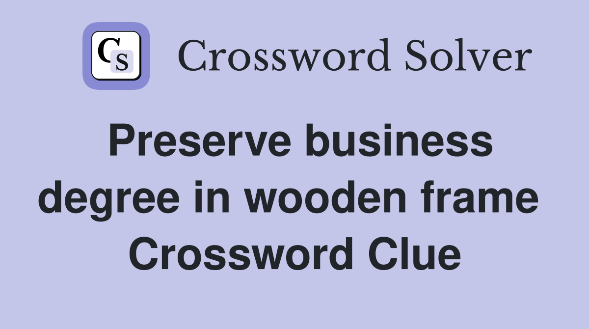 Preserve business degree in wooden frame  Crossword Clue