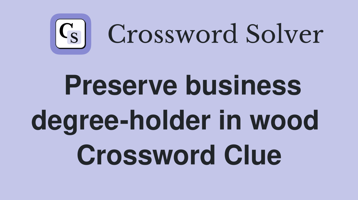 Preserve business degree-holder in wood  Crossword Clue