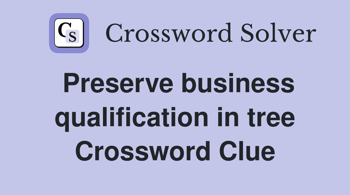 Preserve business qualification in tree Crossword Clue