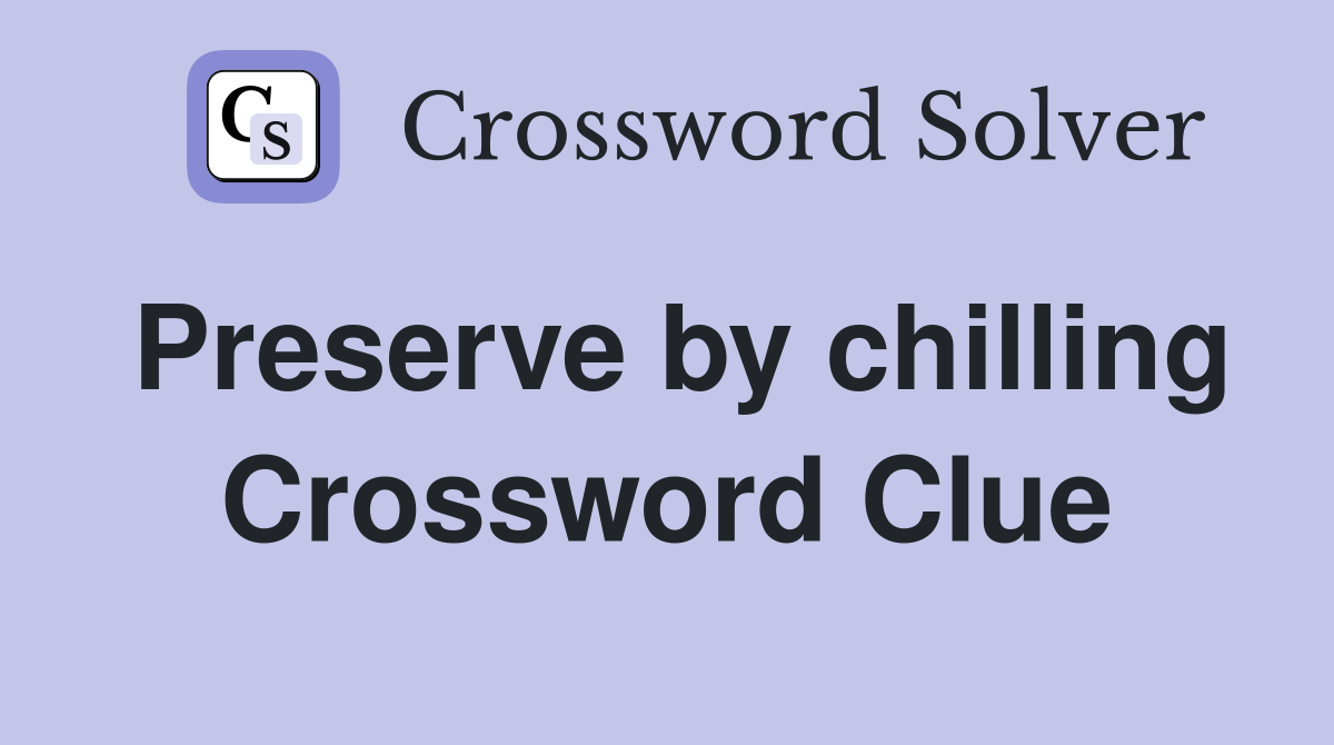 Preserve by chilling Crossword Clue
