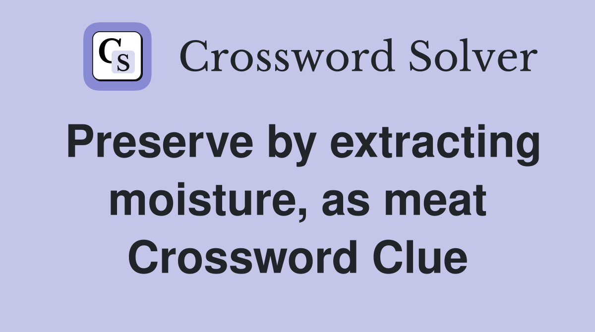 Preserve by extracting moisture, as meat Crossword Clue